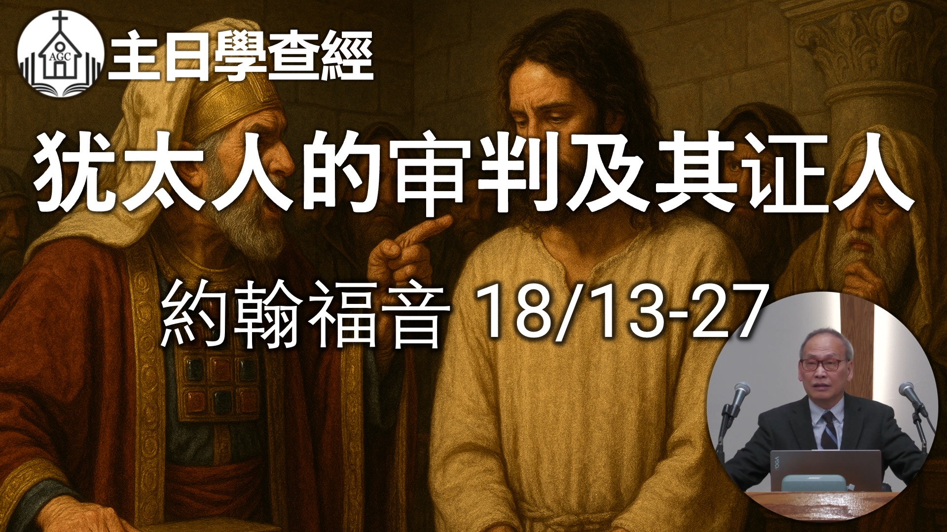 AGC| 約翰福音 18/13-27 犹太人的审判及其证人 | 主日學查經 | 馮忠強牧師 | 04/27/25